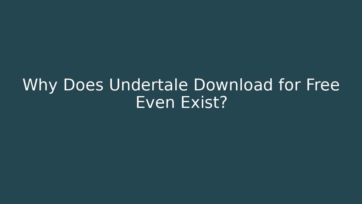 Why Does Undertale Download for Free Even Exist?