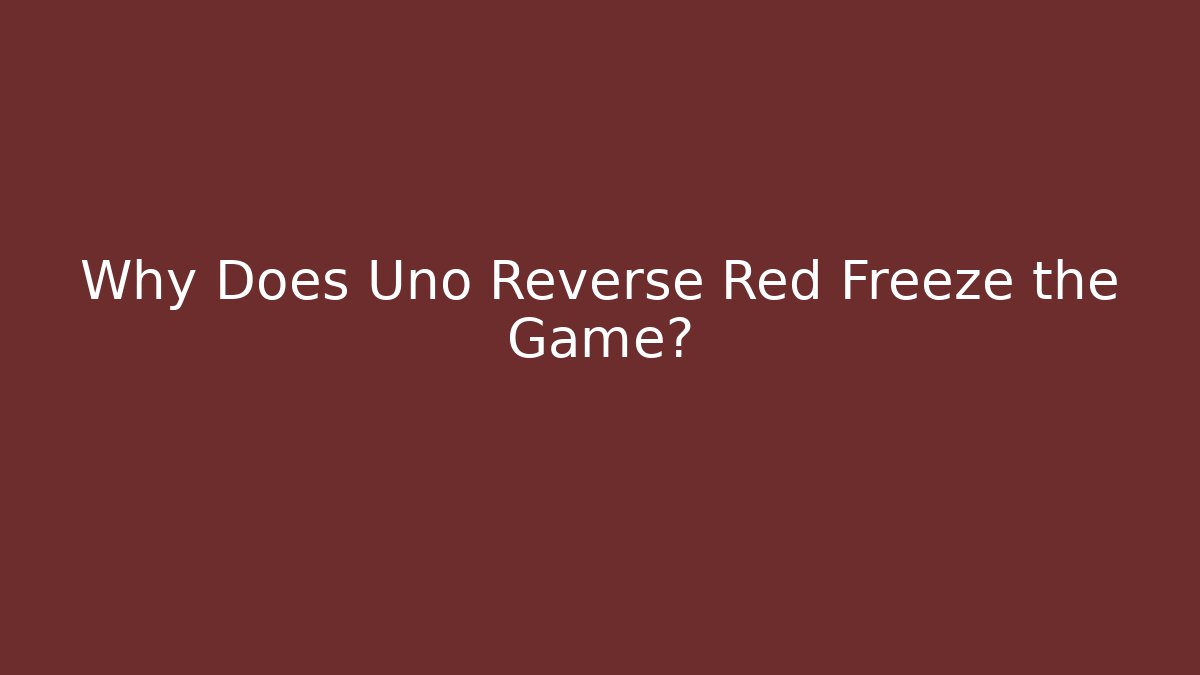 Why Does Uno Reverse Red Freeze the Game? - Critter Realm