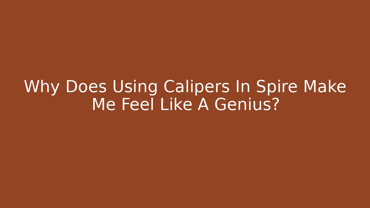 Why Does Using Calipers In Spire Make Me Feel Like A Genius? - Critter Realm