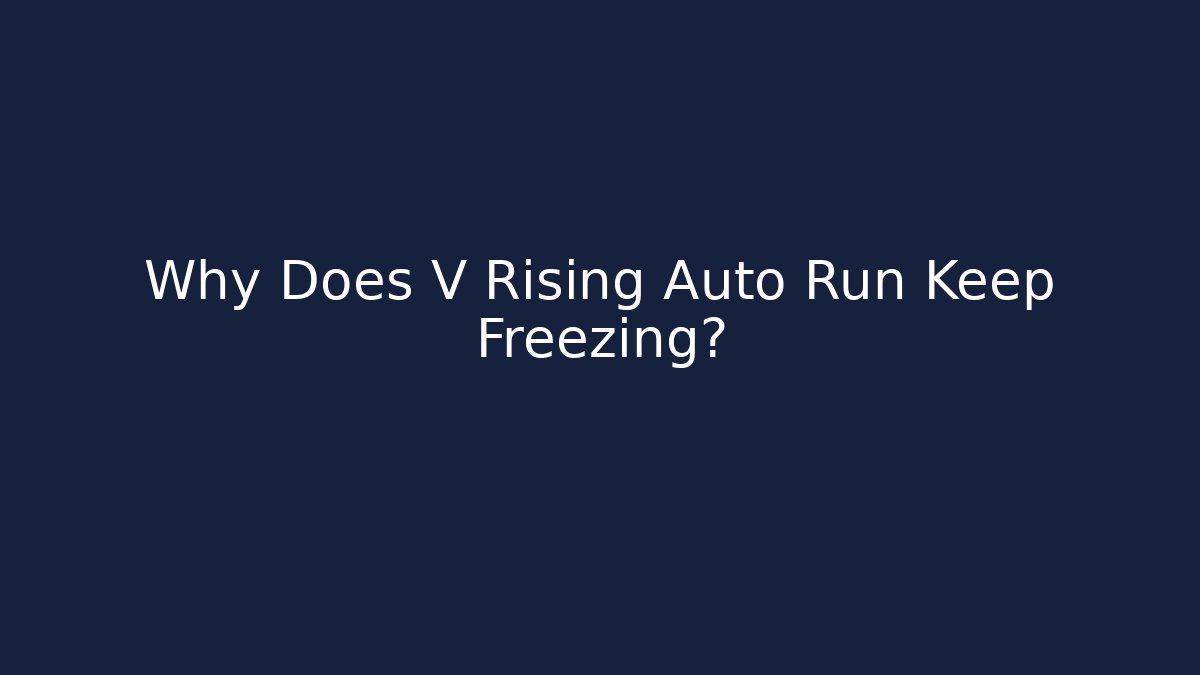 Why Does V Rising Auto Run Keep Freezing?