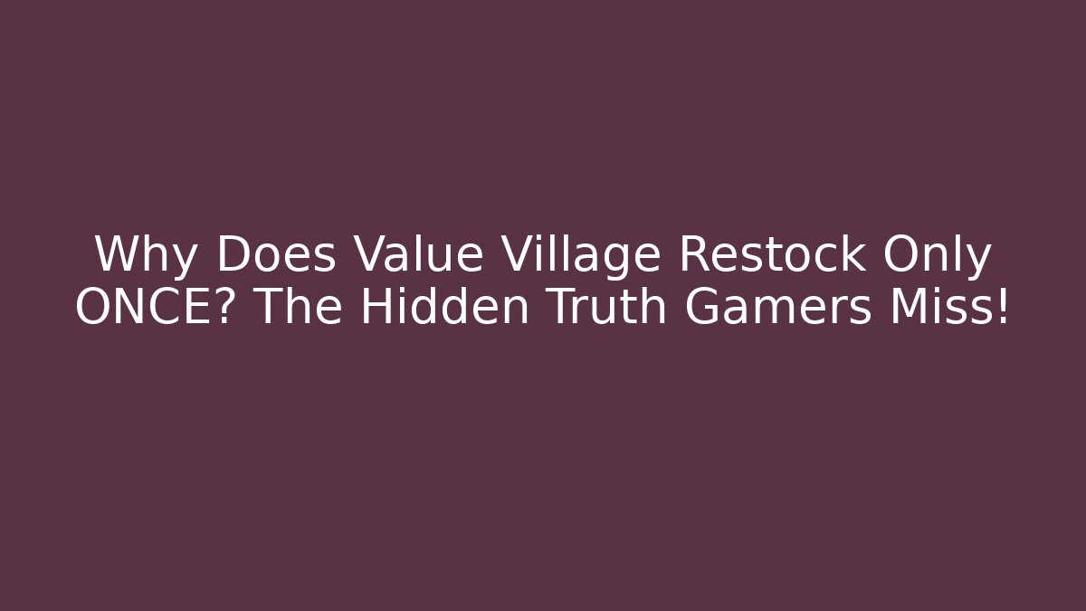 Why Does Value Village Restock Only ONCE? The Hidden Truth Gamers Miss! - Critter Realm