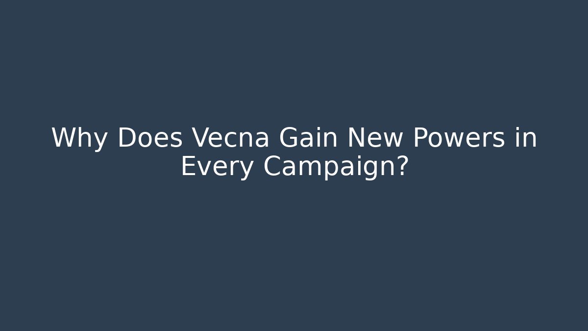 Why Does Vecna Gain New Powers in Every Campaign?