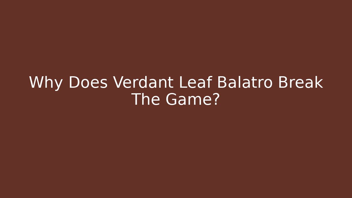 Why Does Verdant Leaf Balatro Break The Game?