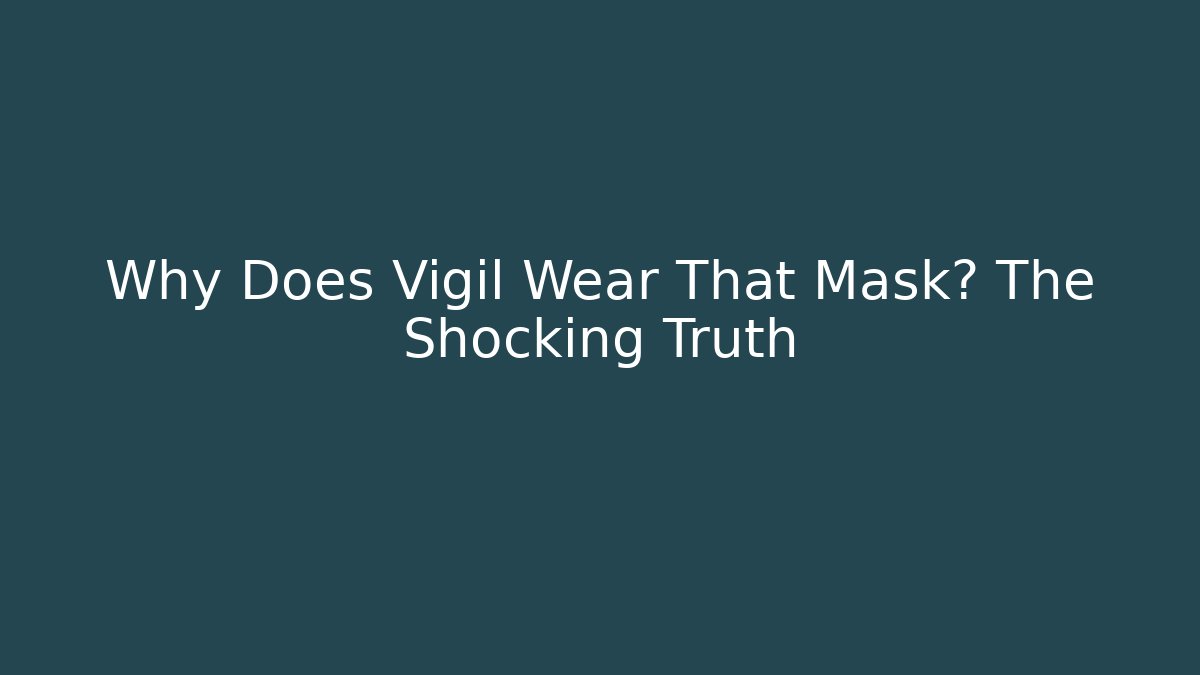 Why Does Vigil Wear That Mask? The Shocking Truth