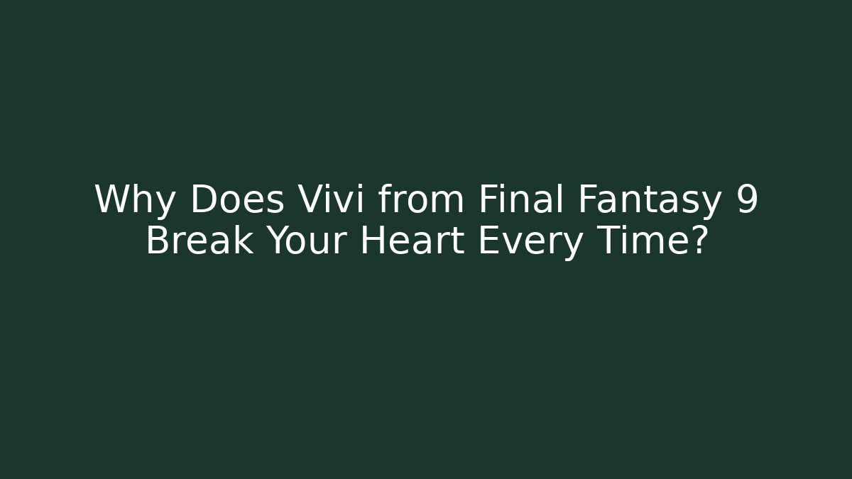 Why Does Vivi from Final Fantasy 9 Break Your Heart Every Time?