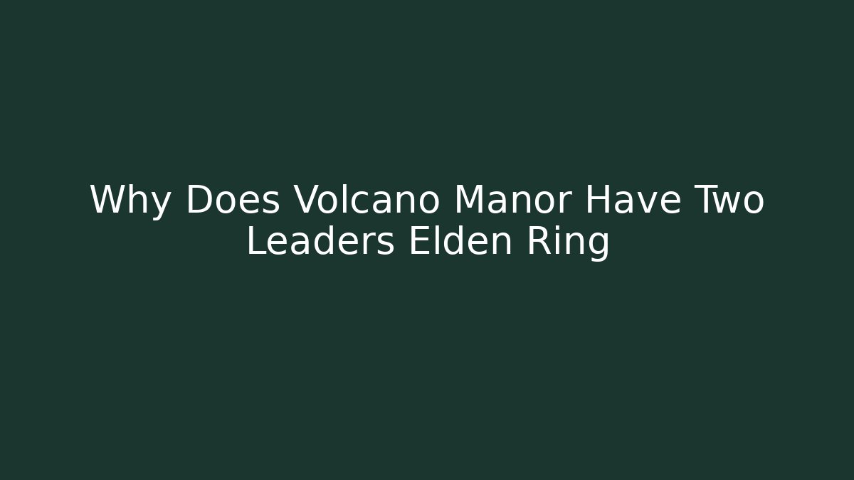 Why Does Volcano Manor Have Two Leaders Elden Ring - Critter Realm
