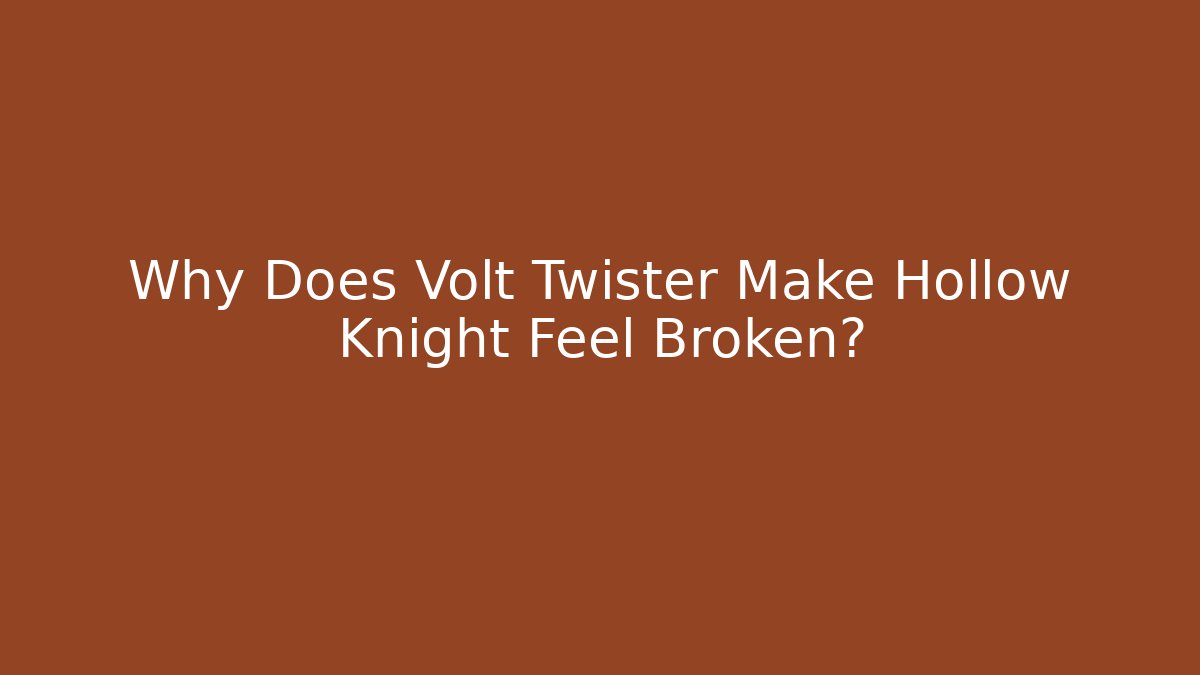 Why Does Volt Twister Make Hollow Knight Feel Broken?