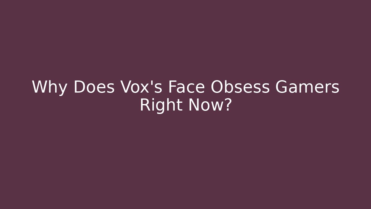 Why Does Vox's Face Obsess Gamers Right Now?