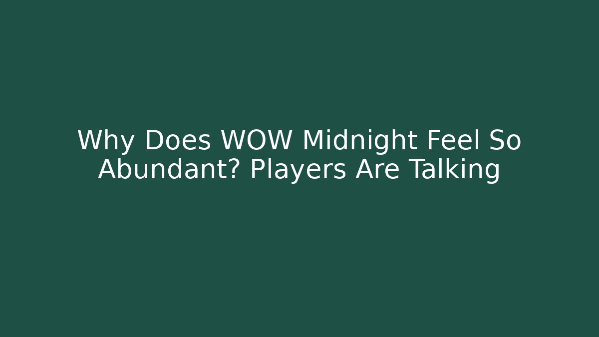 Why Does WOW Midnight Feel So Abundant? Players Are Talking