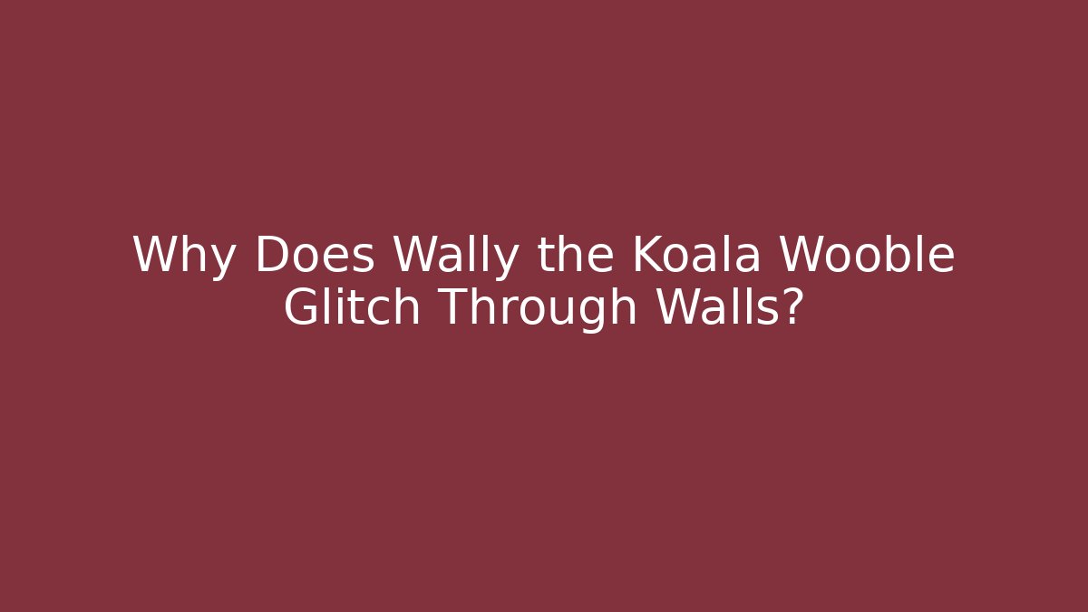Why Does Wally the Koala Wooble Glitch Through Walls? - Critter Realm