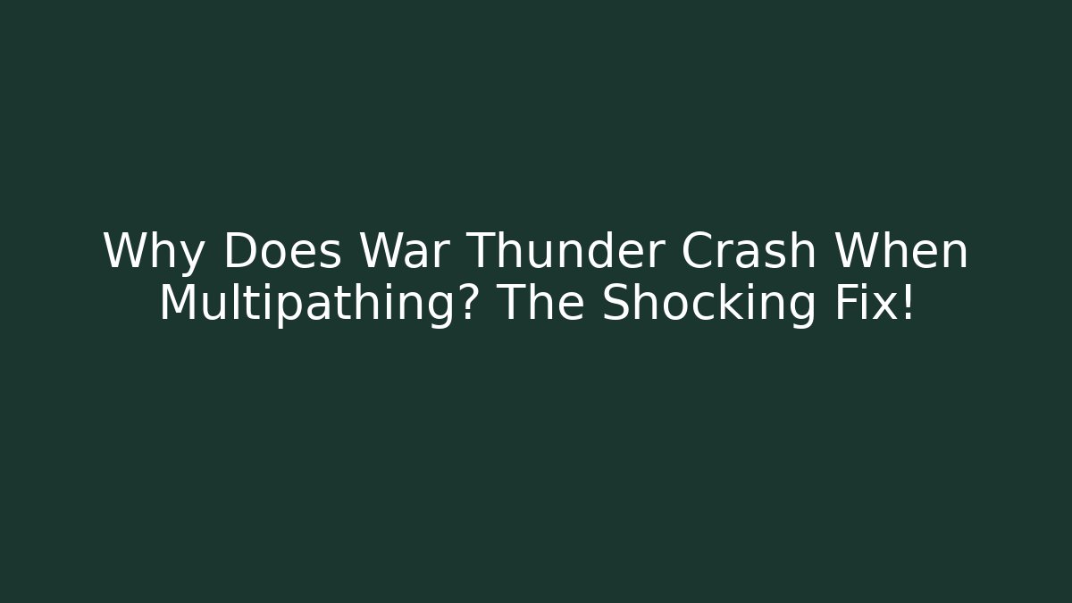 Why Does War Thunder Crash When Multipathing? The Shocking Fix! - Critter Realm