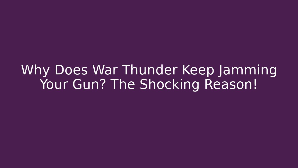 Why Does War Thunder Keep Jamming Your Gun? The Shocking Reason!