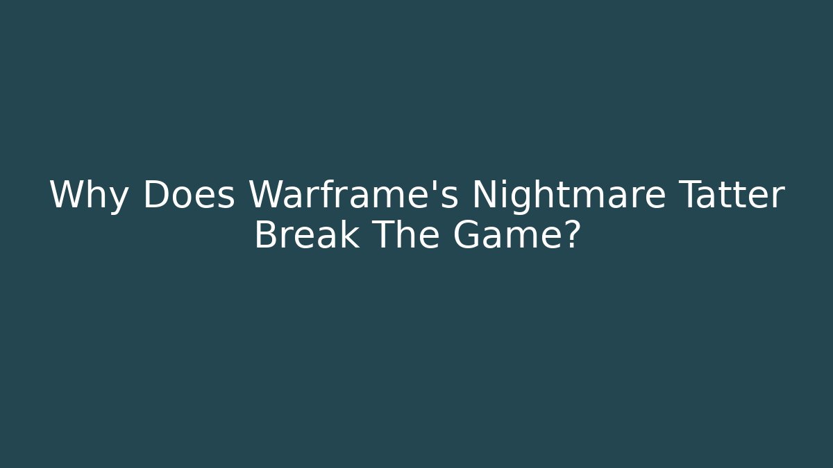 Why Does Warframe's Nightmare Tatter Break The Game?