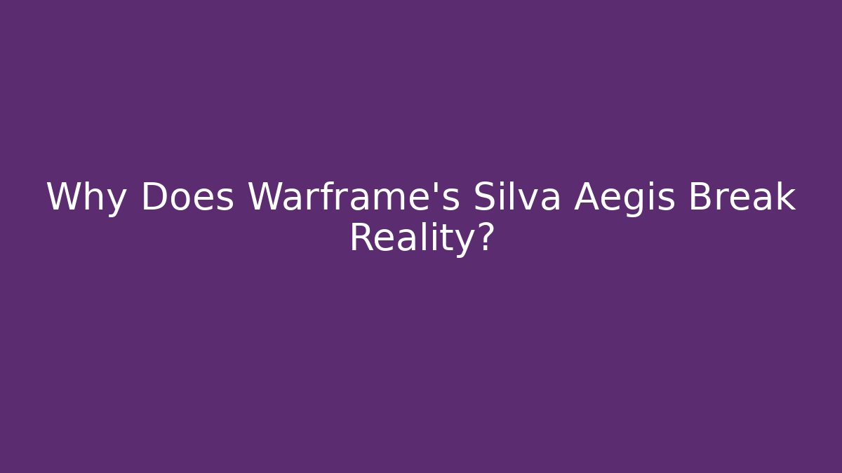 Why Does Warframe’s Silva Aegis Break Reality?
