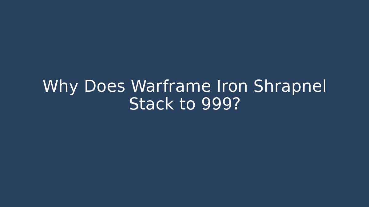 Why Does Warframe Iron Shrapnel Stack to 999?