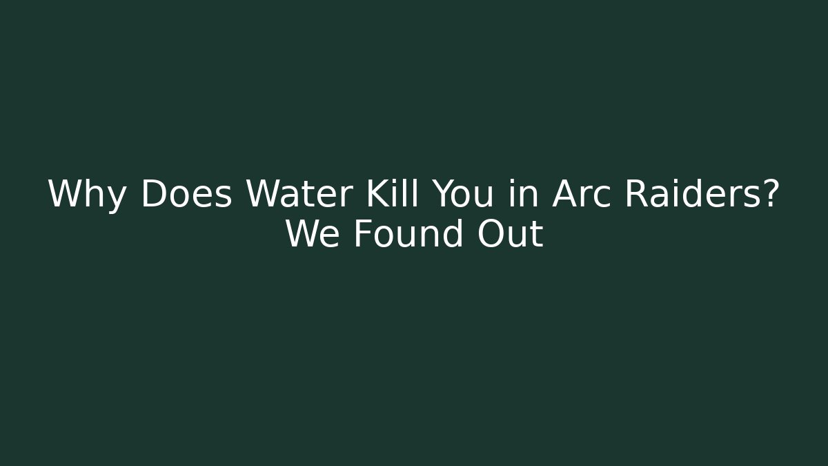 Why Does Water Kill You in Arc Raiders? We Found Out - Critter Realm