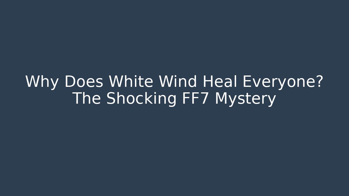 Why Does White Wind Heal Everyone? The Shocking FF7 Mystery