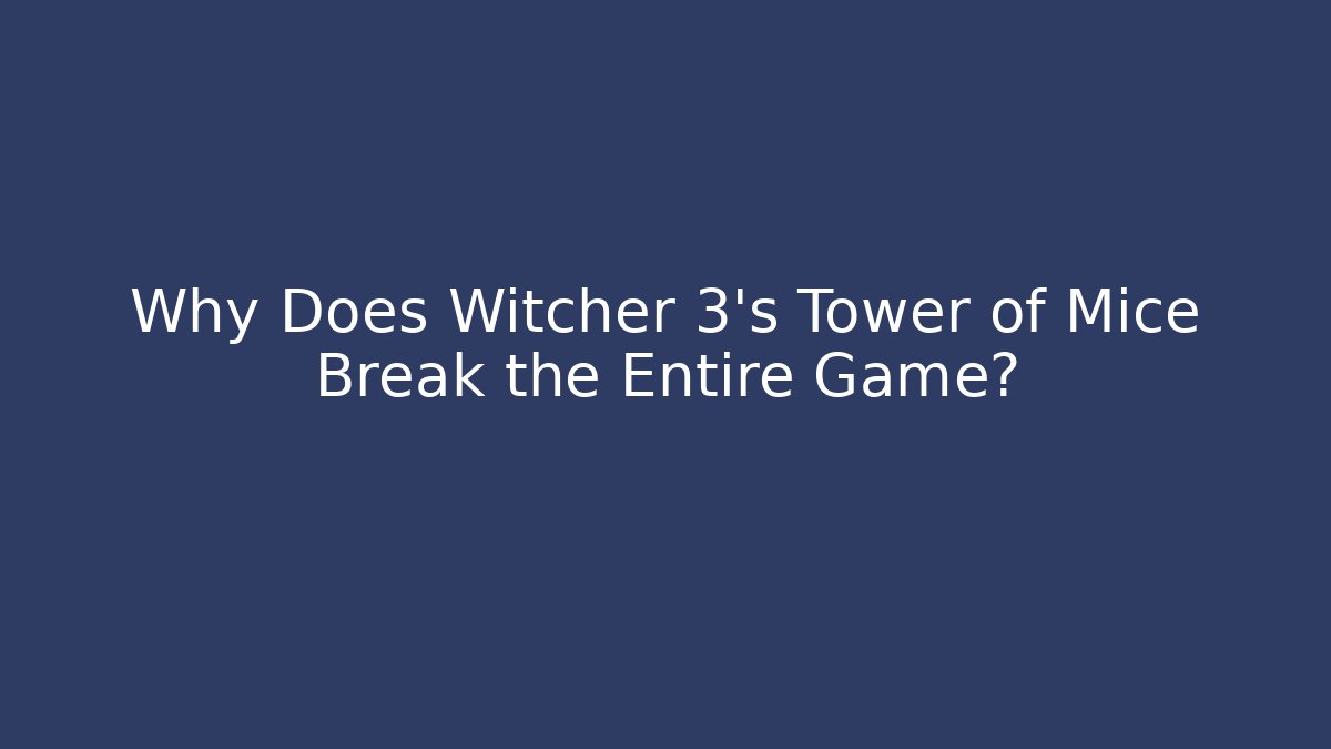 Why Does Witcher 3's Tower of Mice Break the Entire Game?