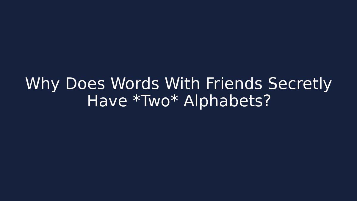 Why Does Words With Friends Secretly Have *Two* Alphabets?
