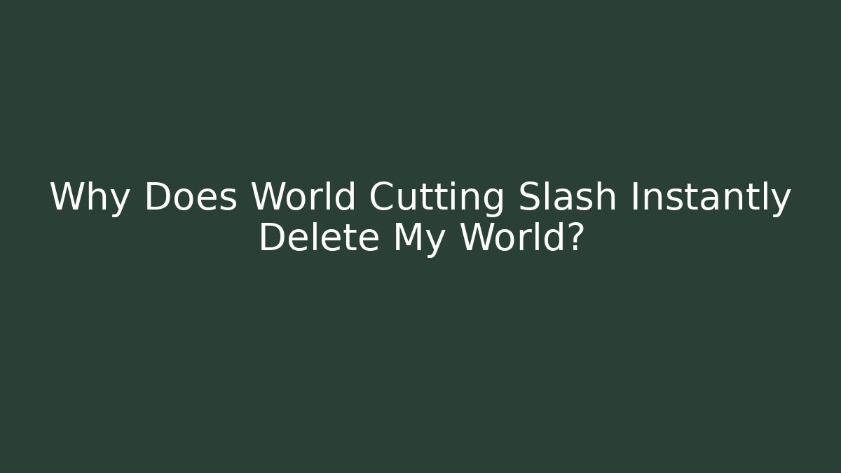 Why Does World Cutting Slash Instantly Delete My World? - Critter Realm
