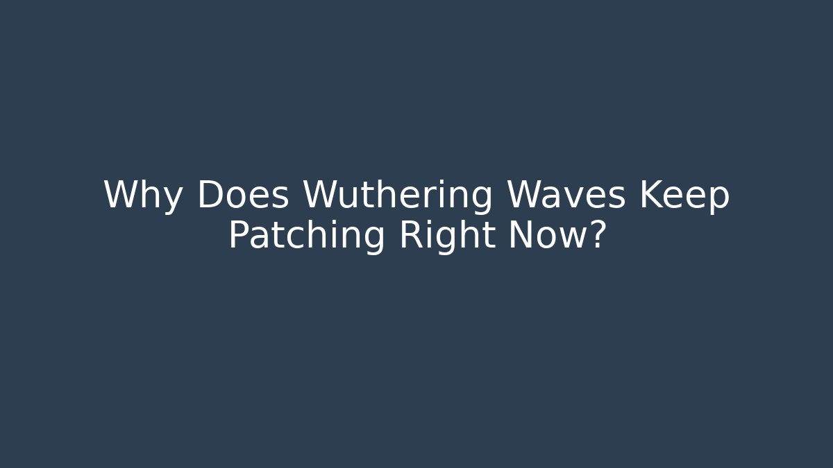 Why Does Wuthering Waves Keep Patching Right Now? - Critter Realm