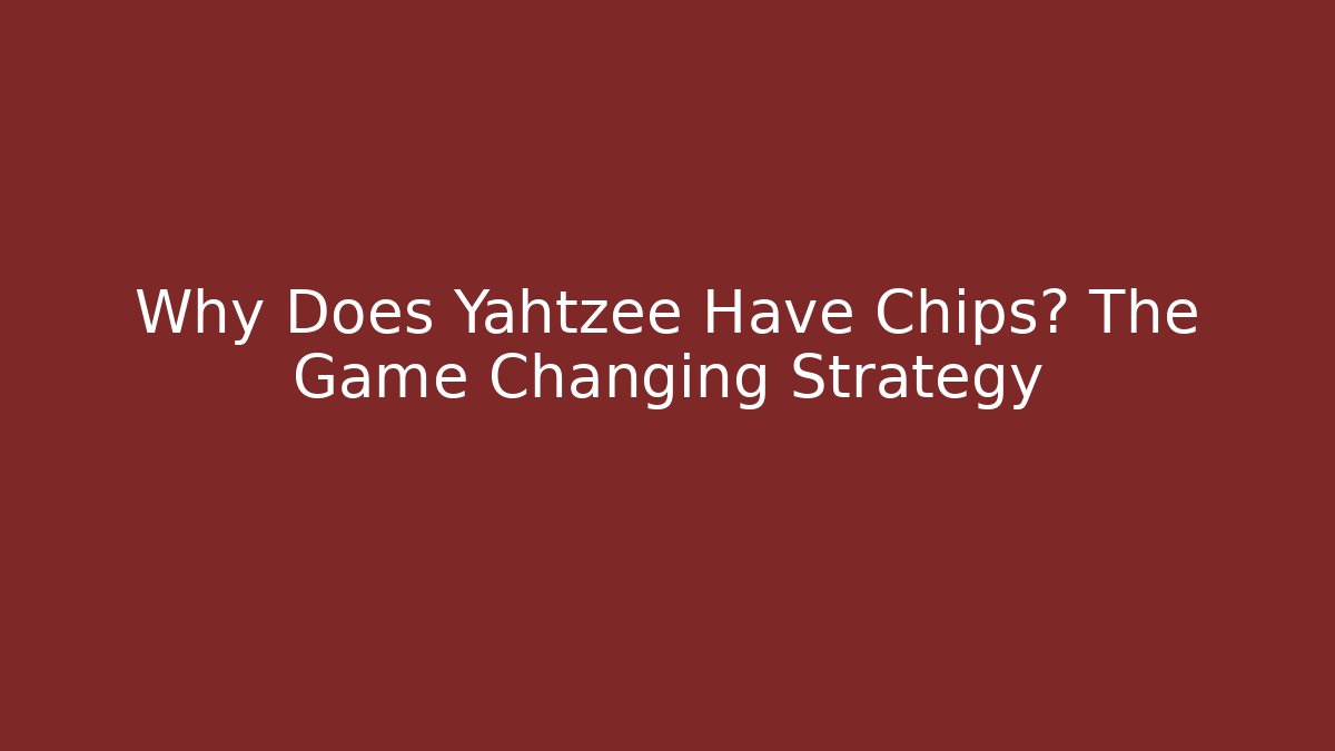 Why Does Yahtzee Have Chips? The Game Changing Strategy