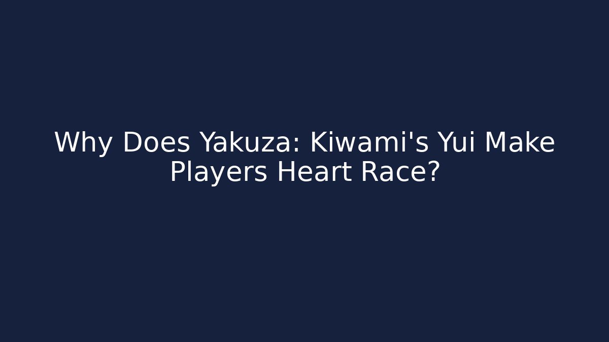 Why Does Yakuza: Kiwami's Yui Make Players Heart Race?