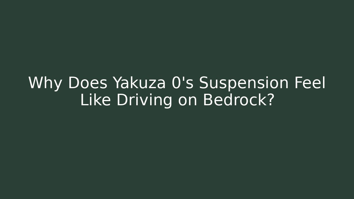 Why Does Yakuza 0’s Suspension Feel Like Driving on Bedrock?