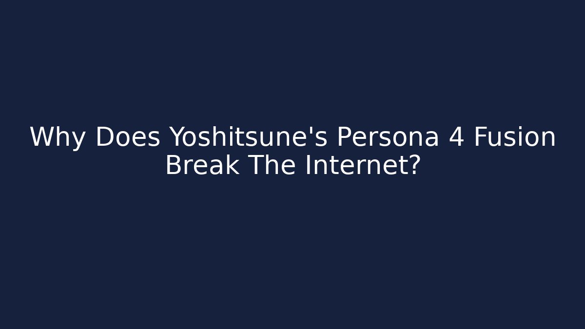 Why Does Yoshitsune's Persona 4 Fusion Break The Internet?