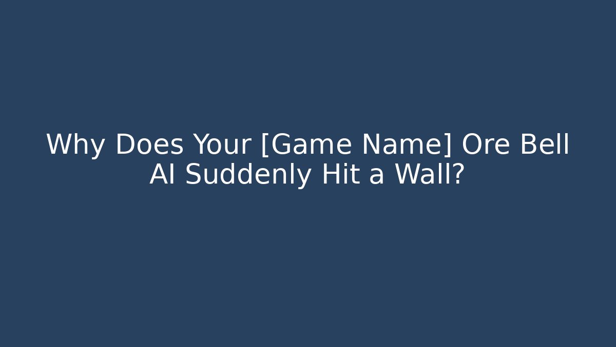 Why Does Your [Game Name] Ore Bell AI Suddenly Hit a Wall?