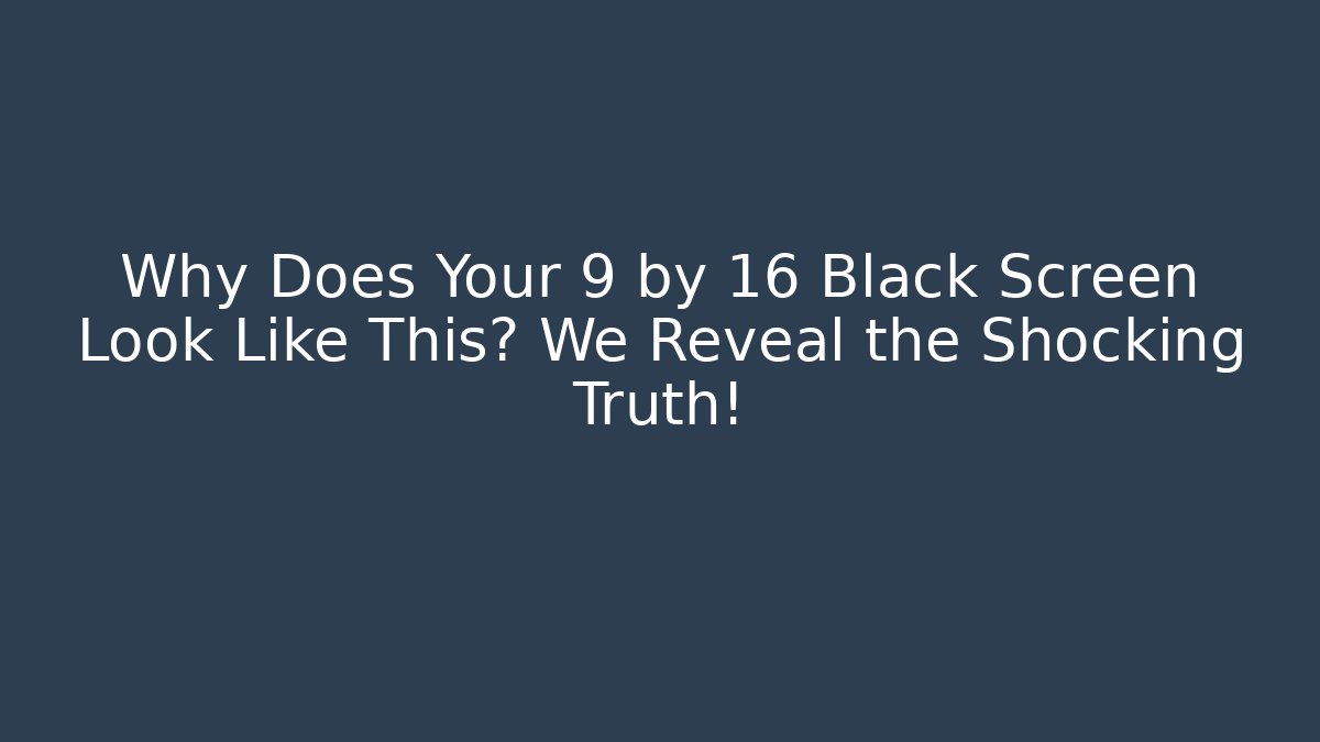 Why Does Your 9 by 16 Black Screen Look Like This? We Reveal the Shocking Truth! - Critter Realm