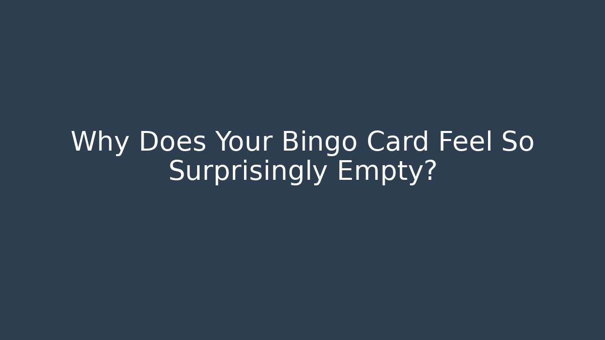 Why Does Your Bingo Card Feel So Surprisingly Empty?
