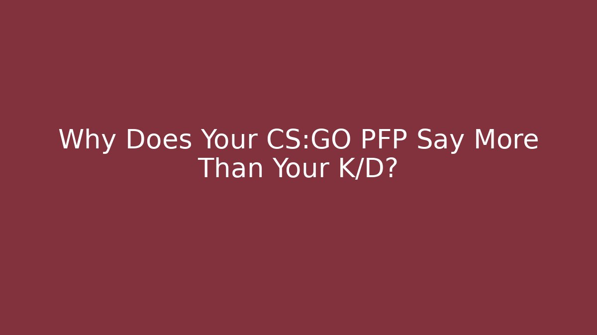 Why Does Your CS:GO PFP Say More Than Your K/D?