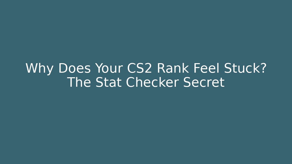 Why Does Your CS2 Rank Feel Stuck? The Stat Checker Secret