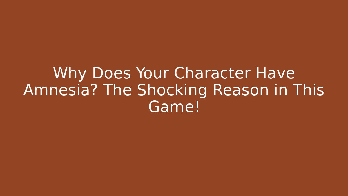 Why Does Your Character Have Amnesia? The Shocking Reason in This Game!