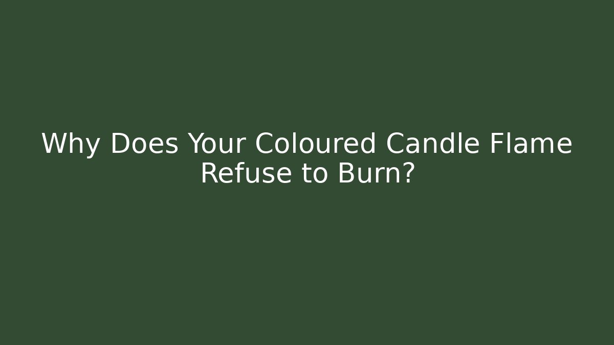 Why Does Your Coloured Candle Flame Refuse to Burn?