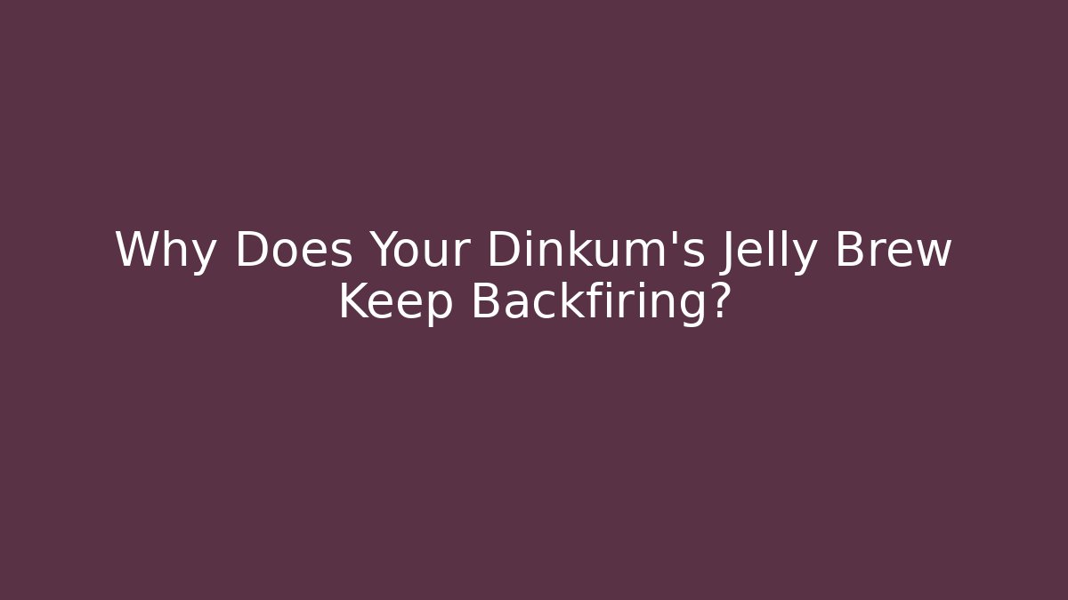 Why Does Your Dinkum's Jelly Brew Keep Backfiring? - Critter Realm