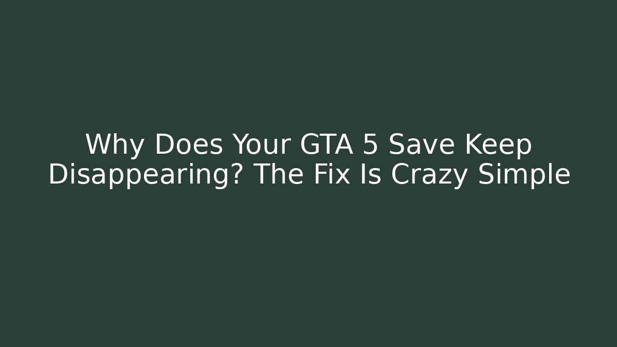Why Does Your GTA 5 Save Keep Disappearing? The Fix Is Crazy Simple - Critter Realm