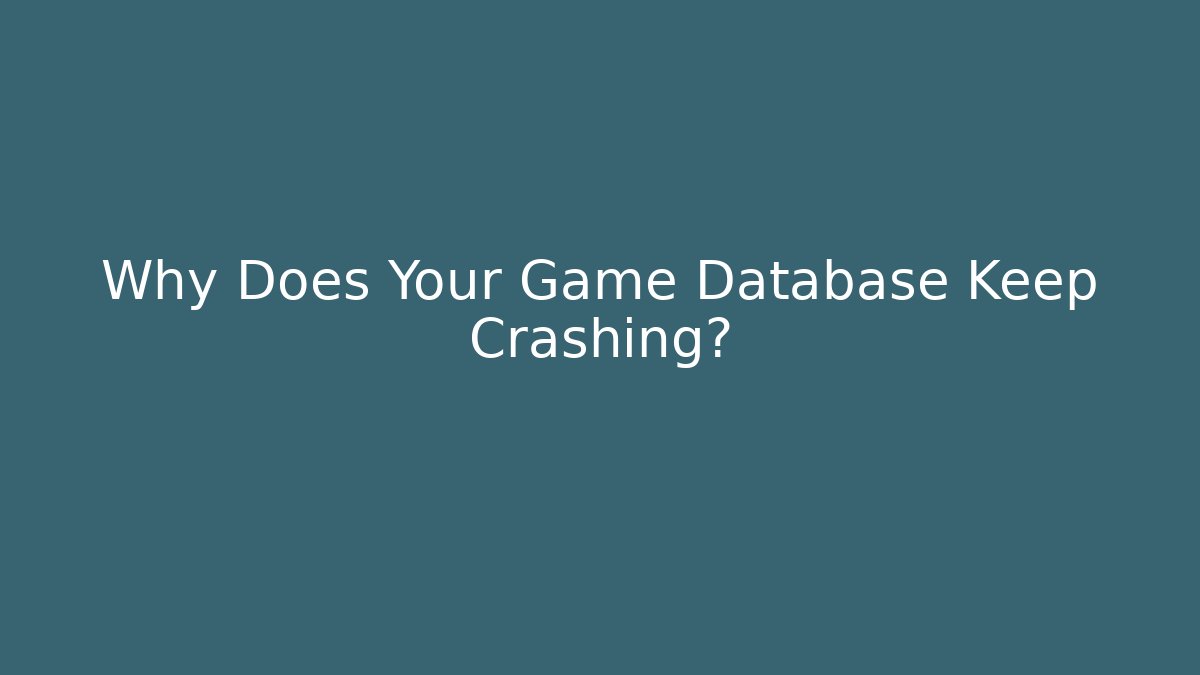 Why Does Your Game Database Keep Crashing?