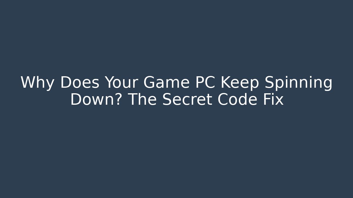 Why Does Your Game PC Keep Spinning Down? The Secret Code Fix