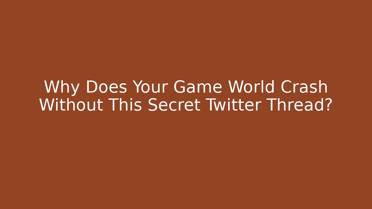 Why Does Your Game World Crash Without This Secret Twitter Thread?