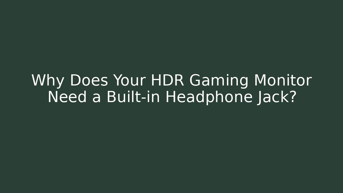 Why Does Your HDR Gaming Monitor Need a Built-in Headphone Jack?