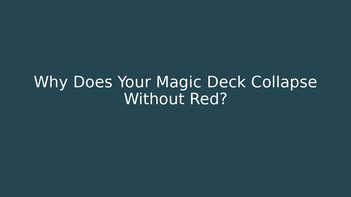 Why Does Your Magic Deck Collapse Without Red?