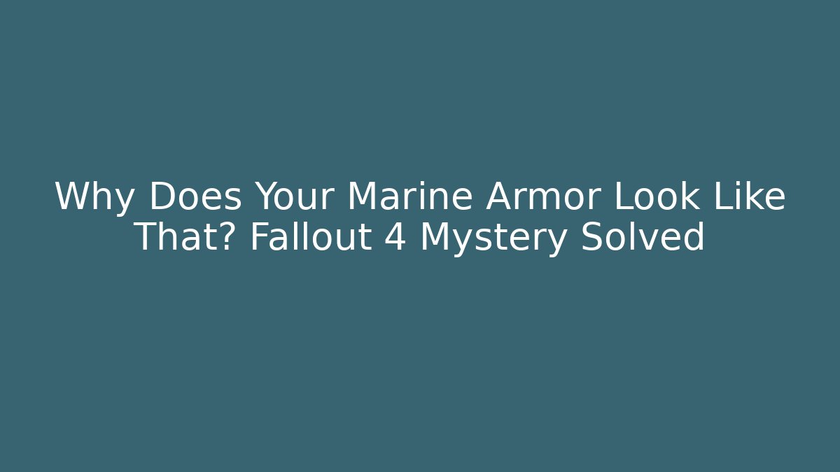 Why Does Your Marine Armor Look Like That? Fallout 4 Mystery Solved