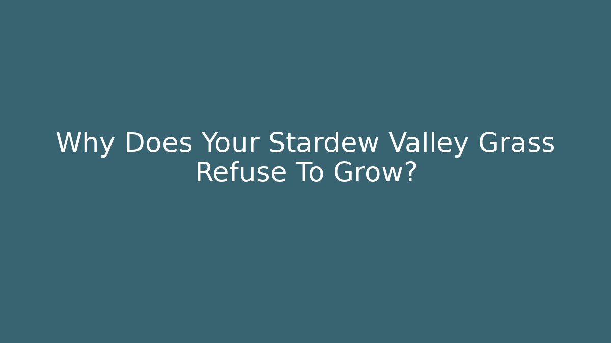 Why Does Your Stardew Valley Grass Refuse To Grow?