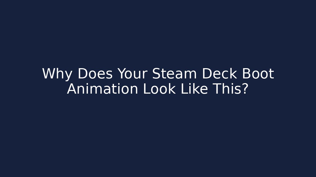 Why Does Your Steam Deck Boot Animation Look Like This?