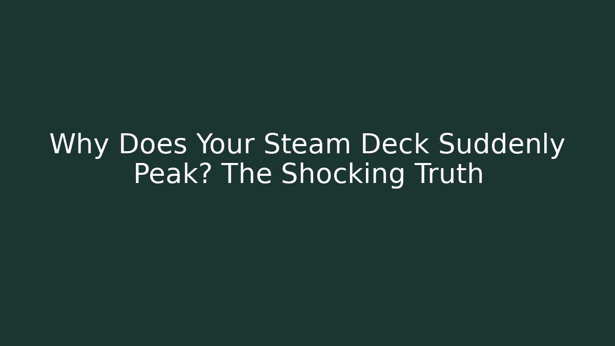 Why Does Your Steam Deck Suddenly Peak? The Shocking Truth - Critter Realm