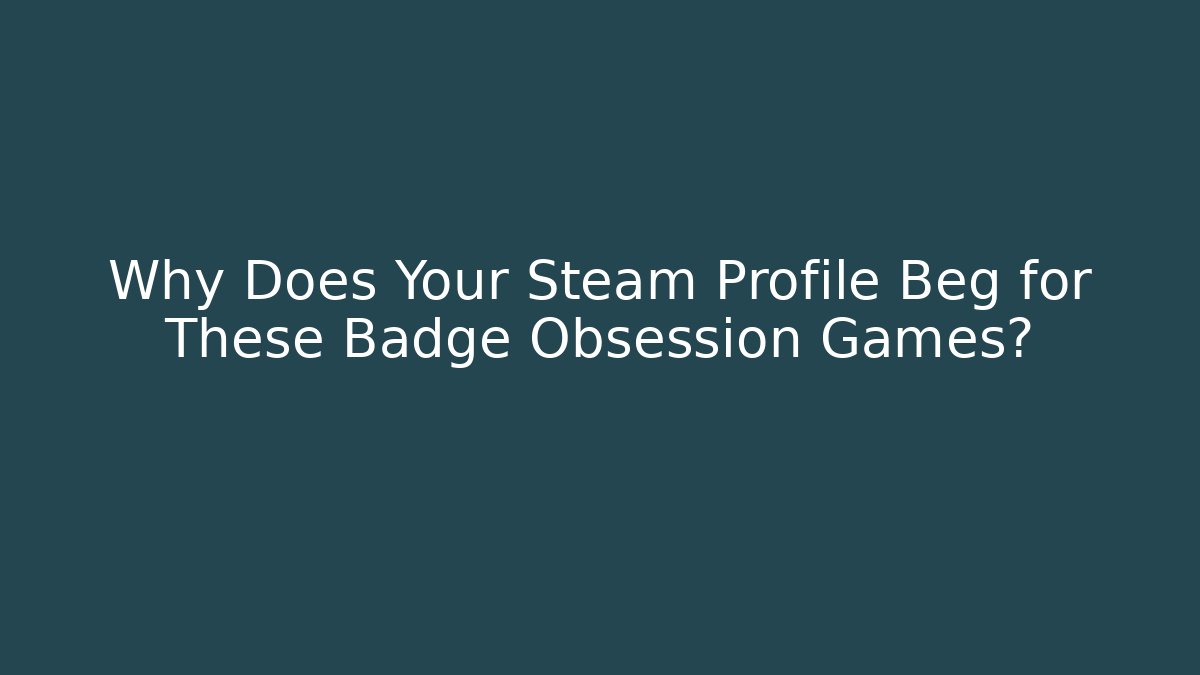 Why Does Your Steam Profile Beg for These Badge Obsession Games? - Critter Realm