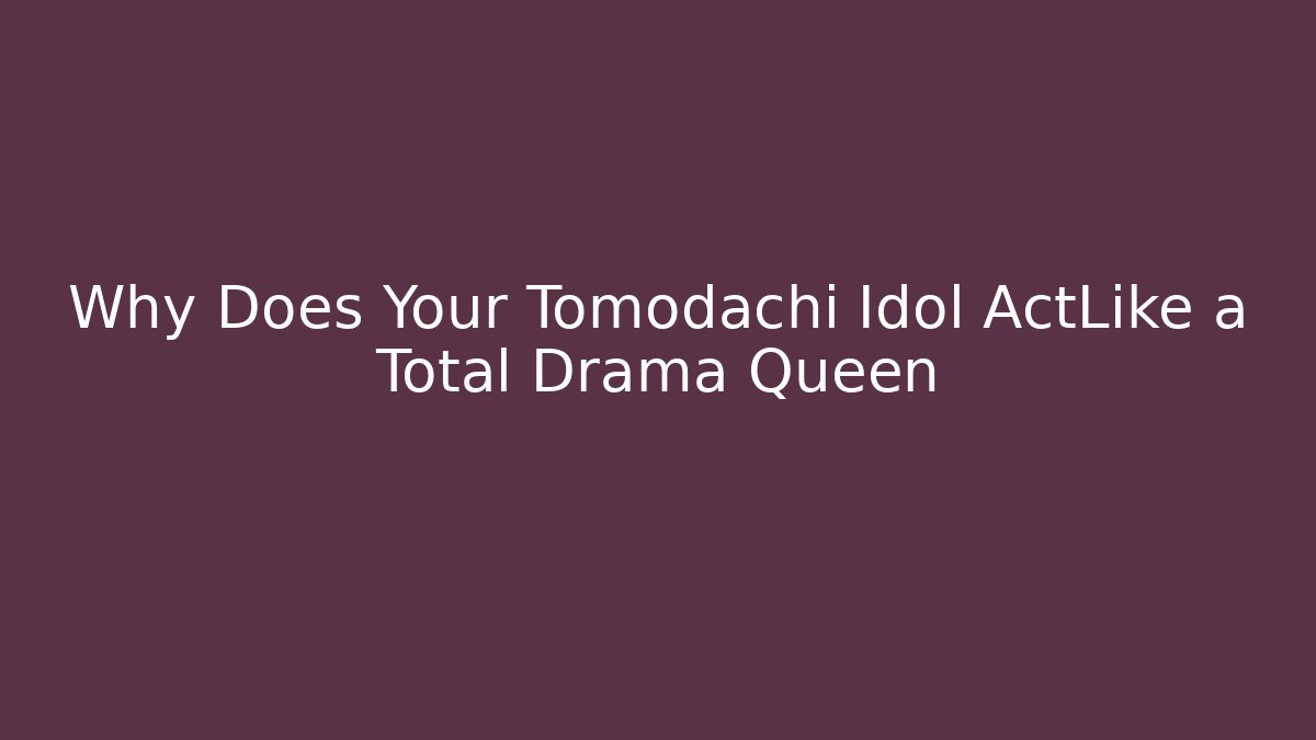 Why Does Your Tomodachi Idol ActLike a Total Drama Queen