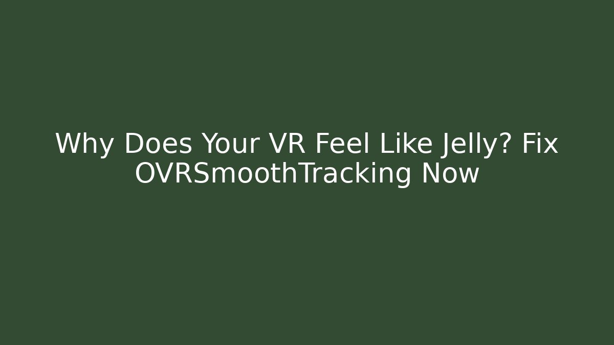 Why Does Your VR Feel Like Jelly? Fix OVRSmoothTracking Now - Critter Realm